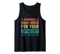 Remember When I Asked Your Opinion? Yeah, Me Neither Tank Top