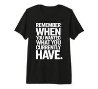 Remember When You Wanted What You Currently Have Gratitude Premium T-Shirt