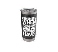 Remember When You Wanted What You Currently Have Gratitude Stainless Steel Insulated Tumbler