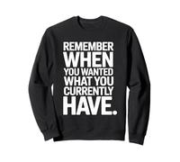 Remember When You Wanted What You Currently Have Gratitude Sweatshirt