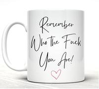 Remember Who The Fuck You are 11oz Ceramic Coffee Mug, Give for her, Sister, Friend Aunt, Mum. (White)