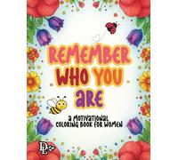 Remember Who You Are - A Motivational Coloring Book for Women: Inspirational and Uplifting Quotes and Beautiful Floral Designs to Encourage Self-Love, Confidence, and Calm