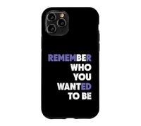Remember Who You Wanted To Be Who You Want To Be Inspiration Case for iPhone 11 Pro