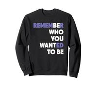 Remember Who You Wanted To Be Who You Want To Be Inspiration Sweatshirt
