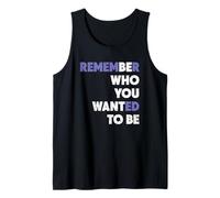 Remember Who You Wanted to Be Who You Want to Be Inspiration Tank Top