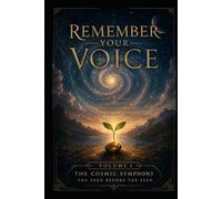 Remember Your Voice: Volume I: The Cosmic Symphony - The Seed Before the Seed