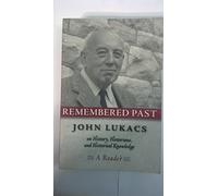 Remembered Past: John Lukacs on History Historians & Historical Knowledg
