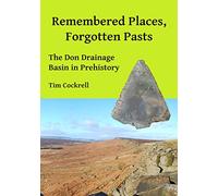 Remembered Places, Forgotten Pasts: The Don Drainage Basin in Prehistory