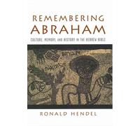 Remembering Abraham: Culture, Memory, and History in the Hebrew Bible by Ronald