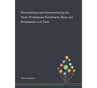 Remembering and Disremembering the Dead: Posthumous Punishment, Harm and Redemption Over Time