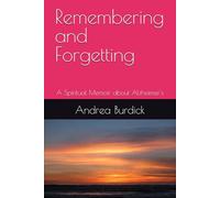 Remembering and Forgetting: A Spiritual Memoir about Alzheimer's
