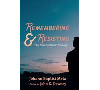 Remembering and Resisting: The New Political Theology