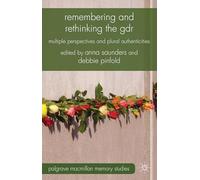 Remembering and Rethinking the GDR: Multiple Perspectives and Plural Authenticities (Palgrave Macmillan Memory Studies)