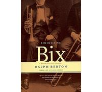 Remembering Bix: A Memoir Of The Jazz Age