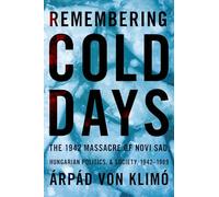 Remembering Cold Days: The 1942 Massacre of Novi Sad and Hungarian Politics and Society, 1942-1989 (Russian and East European Studies)