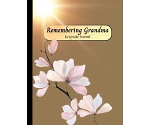“Remembering Grandma”: Keepsake Journal: With Guided Questions To Share Memories Of A Loved One Who Has Passed Away. For Grief Therapy And Healing. Preserving My Grandmother’s Life Stories.
