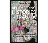 Remembering Histories of Trauma: North American Genocide and the Holocaust in Public Memory