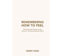 Remembering How to Feel: Reclaiming the Wisdom of the Senses in an Overstimulated World