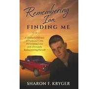 Remembering Ian, Finding Me: A Mother's Odyssey of Profound Love, Devastating Loss, and Ultimately Rediscovering Herself