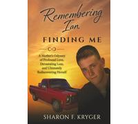 Remembering Ian, Finding Me: A Mother's Odyssey of Profound Love, Devastating Loss, and Ultimately Rediscovering Herself