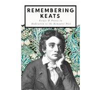 Remembering Keats: Essays & Poetry in Dedication to the Romantic Poet: 0