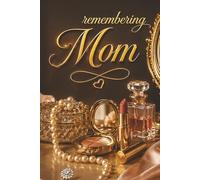 Remembering Mom - A Journal for Writing Memories, Love, and Emotions: Guided Prompts for Reflection and Healing - With Memory Pages, Letter Writing, ... Sympathy Gift for Someone Grieving Their Mom