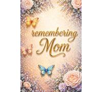 Remembering Mom - A Journal for Writing Memories, Love, and Emotions: Guided Prompts for Reflection and Healing - With Memory Pages, Letter Writing, ... Gift for Someone Grieving Their Mom