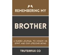 Remembering My Brother: A Guided Journal to Honor His Spirit and Our Lifelong Bond
