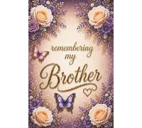 Remembering My Brother - A Journal for Memories, Love and Reflection: Guided Prompts for Reflection and Healing - With Memory Pages, Letter Writing, ... Meaningful Sympathy Gift for Someone Grieving