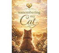 Remembering My Cat - A Journal for Memories, Love and Reflection: An Animal Loss Grief Notebook with Guided Prompts, Memory Pages and Letter Writing ... Gift for Someone Grieving the Loss of a Cat