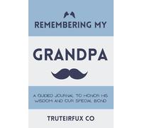 Remembering My Grandpa: A Guided Journal to Honor His Wisdom and Our Special Bond