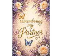 Remembering My Partner - A Journal for Memories, Love and Reflection: Guided Prompts and Memory Pages for Healing - Grief Notebook for Loss of a ... for Someone Grieving the Loss of a Partner
