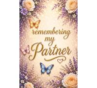 Remembering My Partner - A Journal for Memories, Love and Reflection: Guided Prompts and Memory Pages for Healing - Grief Notebook for Loss of a ... for Someone Grieving the Loss of a Partner