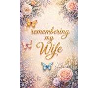 Remembering My Wife - A Journal for Writing Memories, Love and Emotions: Guided Prompts for Reflection and Healing - With Memory Pages, Letter Writing ... - A Meaningful Sympathy Gift for a Widower