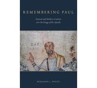 Remembering Paul: Ancient And Modern Contests Over The Image Of The Apostle