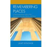 Remembering Places: A Phenomenological Study of the Relationship between Memory and Place (Toposophia: Thinking Place/Making Space)