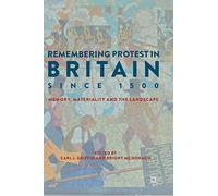 Remembering Protest in Britain since 1500: Memory, Materiality and the Landscape
