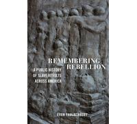 Remembering Rebellion : A Public History of Slave Revolts Across America