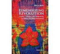 Remembering Revolution: Gender, Violence, and Subjectivity in India's Naxalbari Movement