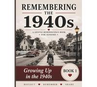 Remembering the 1940s: Growing Up in a Time of Courage and Hope: Growing Up in the 1940s A Gentle Reminiscence Book for Seniors with Dementia, Alzheimer's, and Memory Loss