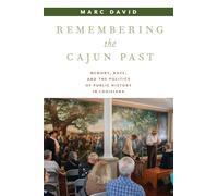 Remembering the Cajun Past: Memory, Race, and the Politics of Public History in Louisiana (Public History in Historical Perspective)