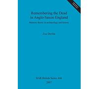 Remembering the Dead in Anglo-Saxon England: Memory theory in archaeology and history: 446 (British Archaeological Reports British Series)