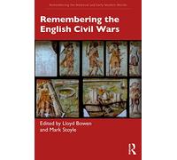 Remembering the English Civil Wars (Remembering the Medieval and Early Modern Worlds)