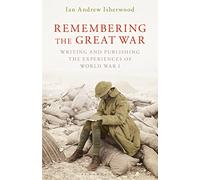 Remembering the Great War: Writing and Publishing the Experiences of World War I