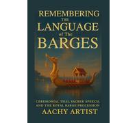 Remembering: The Language of the Barges: Ceremonial Thai, Sacred Speech, and the Royal Barge Procession (1.The Royal Barge Procession: Love, Culture, and Spiritual Light in Thailand)