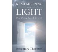 Remembering The Light: How Dying Saved My Life