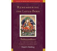 Remembering the Lotus-Born: Padmasambhava in the History of Tibet's Golden Age: 19 (Studies in Indian and Tibetan Buddhism)