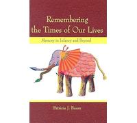 Remembering the Times of Our Lives: Memory in Infancy and Beyond (Developing Mind Series)