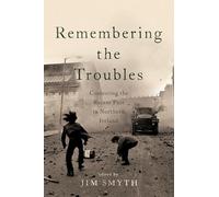 Remembering the Troubles: Contesting the Recent Past in Northern Ireland