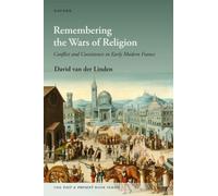 Remembering the Wars of Religion : Conflict and Coexistence in Early Modern France